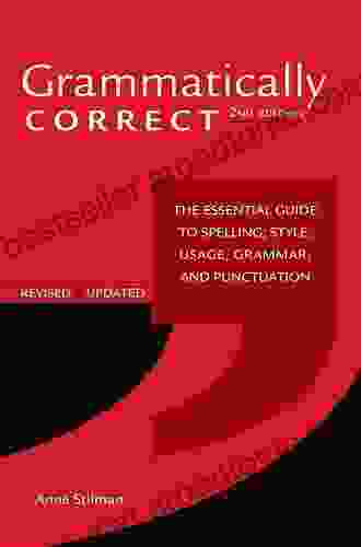 Grammatically Correct: The Essential Guide To Spelling Style Usage Grammar And Punctuation