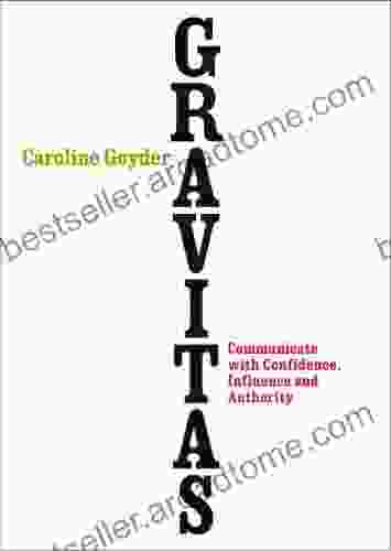 Gravitas: Communicate with Confidence Influence and Authority