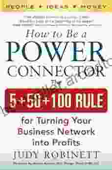 How To Be A Power Connector: The 5+50+100 Rule For Turning Your Business Network Into Profits