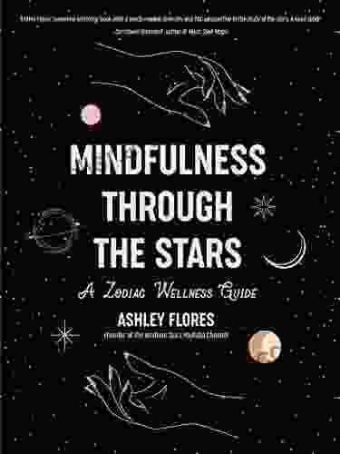 Mindfulness through the Stars: A Zodiac Wellness Guide (An essential guide for all zodiac signs personality types and understanding yourself)