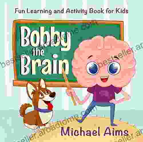 Bobby The Brain: Fun Learning And Activity For Kids (Ages 3 6) (My Amazing Body 1)