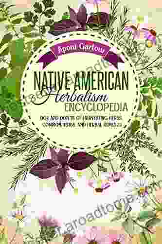 Native American Herbalism Encyclopedia: Dos And Don Ts Of Harvesting Herbs Common Herbs And Herbal Remedies (Native American Herbal Apotecary)