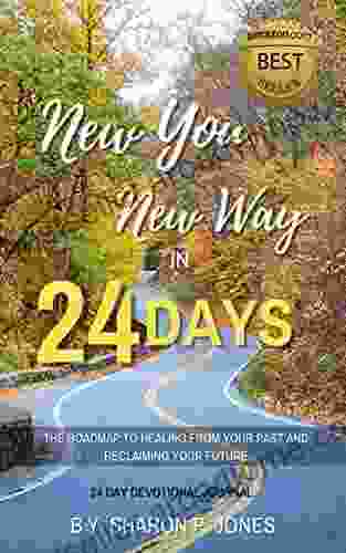 New You New Way In 24 Days : The Roadmap To Healing From Your Past And Reclaiming Your Future