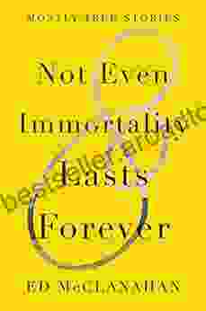 Not Even Immortality Lasts Forever: Mostly True Stories