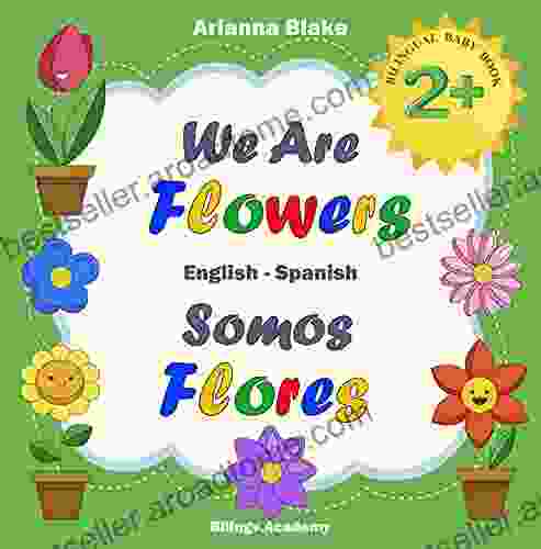 We Are Flowers Somos Flores BILINGUAL BABY 2+ English Spanish Bilingv Academy (mini Bili English Spanish Age 2+ 4)