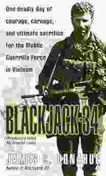 Blackjack 34 (previously Titled No Greater Love): One Deadly Day Of Courage Carnage And Ultimate Sacrifice For The Mobile Guerrilla Force In Vietnam