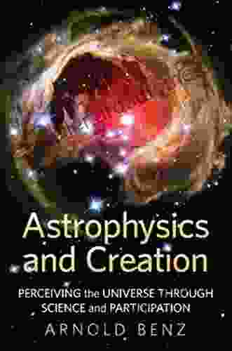 Astrophysics And Creation: Perceiving The Universe Through Science And Participation