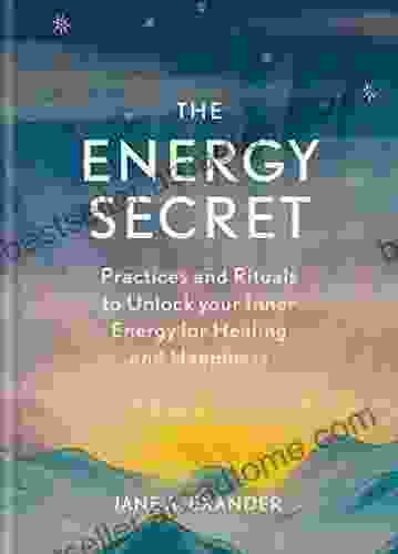 The Energy Secret: Practices And Rituals To Unlock Your Inner Energy For Healing And Happiness