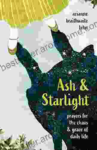 Ash And Starlight: Prayers For The Chaos And Grace Of Daily Life