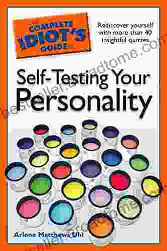 The Complete Idiot S Guide To Self Testing Your Personality: Rediscover Yourself With More Than 40 Insightful Quizzes