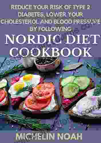 Reduce Your Risk Of Type 2 Diabetes Lower Your Cholesterol And Blood Pressure By Following Nordic Diet Cookbook