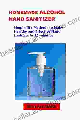 Homemade Alcohol Hand Sanitizer: Simple DIY Methods to Make Healthy and Effective Hand Sanitizer in 20 minutes