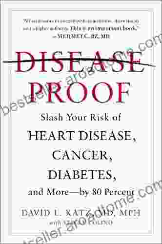 Disease Proof: Slash Your Risk Of Heart Disease Cancer Diabetes And More By 80 Percent