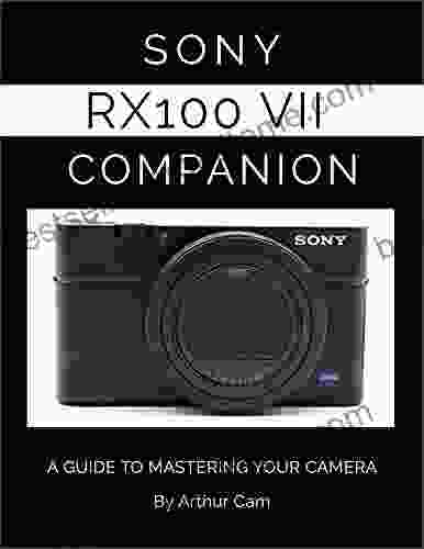 Sony DSC RX100M7 / Cyber Shot DSC RX100 VII Companion: A Guide To Mastering Your Camera