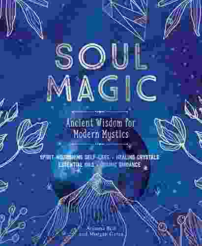 Soul Magic: Ancient Wisdom For Modern Mystics