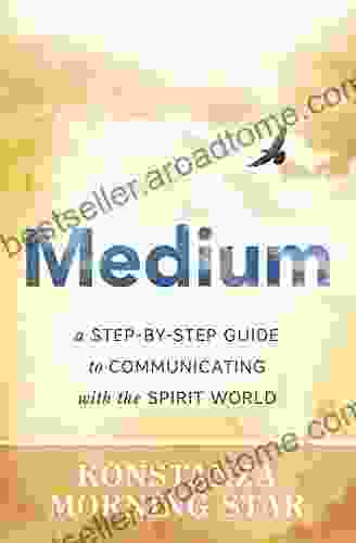 Medium: A Step By Step Guide To Communicating With The Spirit World