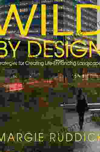 Wild By Design: Strategies For Creating Life Enhancing Landscapes