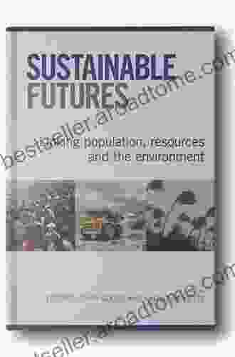 Sustainable Futures: Linking Population Resources And The Environment