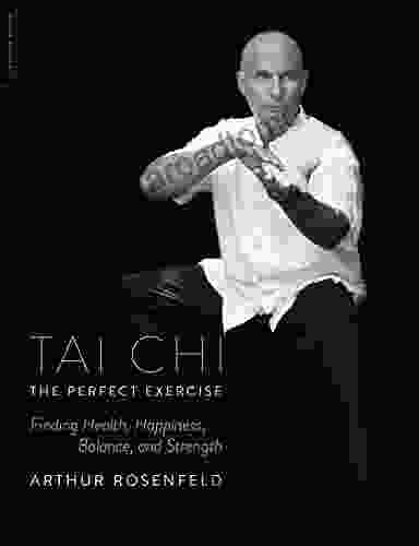 Tai Chi The Perfect Exercise: Finding Health Happiness Balance And Strength