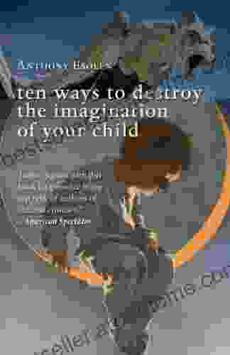 Ten Ways To Destroy The Imagination Of Your Child