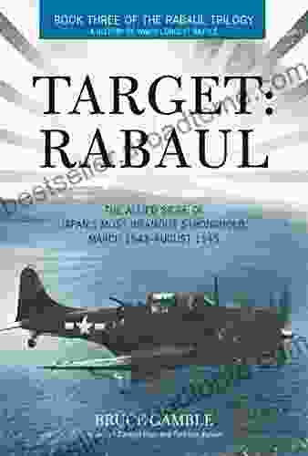 Target: Rabaul: The Allied Siege Of Japan S Most Infamous Stronghold March 1943 ? August 1945