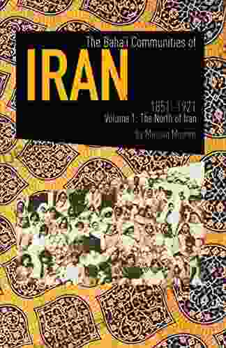 The Baha I Communities Of Iran 1851 1921: Volume 1: The North Of Iran