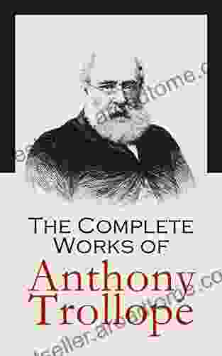 The Complete Works Of Anthony Trollope: Novels Short Stories Plays Travel Essays Autobiography (Chronicles Of Barsetshire Palliser Irish Novels Tales Of All Countries )