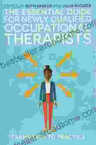 The Essential Guide For Newly Qualified Occupational Therapists: Transition To Practice