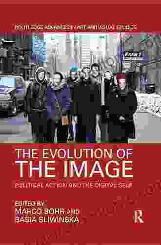 The Evolution Of The Image: Political Action And The Digital Self (Routledge Advances In Art And Visual Studies)