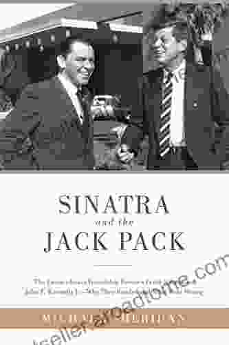 Sinatra And The Jack Pack: The Extraordinary Friendship Between Frank Sinatra And John F Kennedy?Why They Bonded And What Went Wrong