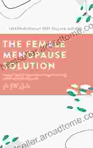 The Female Menopause Solution: Taking Control Of Your Weight And Hormones In The Next Phase Of Life