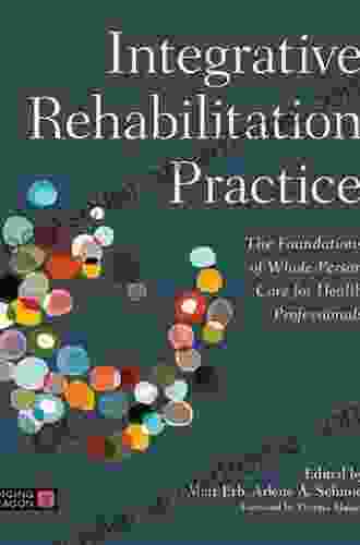 Integrative Rehabilitation Practice: The Foundations Of Whole Person Care For Health Professionals