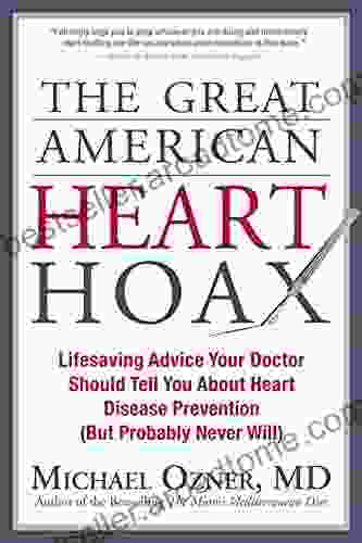 The Great American Heart Hoax: Lifesaving Advice Your Doctor Should Tell You About Heart Disease Prevention (But Probably Never Will)