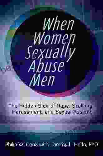 When Women Sexually Abuse Men: The Hidden Side Of Rape Stalking Harassment And Sexual Assault