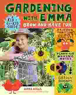 Gardening With Emma: Grow And Have Fun: A Kid To Kid Guide