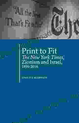 Print To Fit: The New York Times Zionism And Israel (1896 2024) (Antisemitism In America)