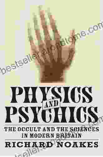 Physics And Psychics: The Occult And The Sciences In Modern Britain (Science In History)