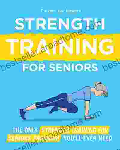 Strength Training For Seniors: The Only Strength Training Program For Seniors You Ll Ever Need To Restore Your Strength Energy And Stamina (The New You)