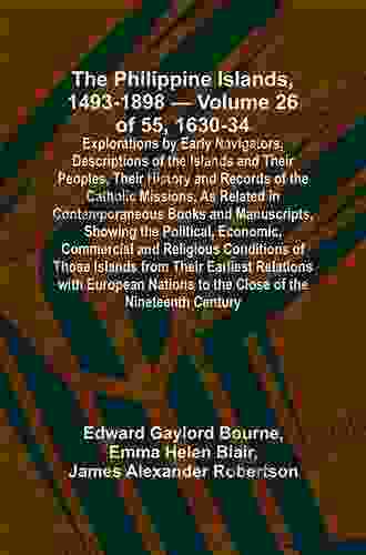 The Philippine Islands 1493 1898 Explorations By Early Navigators Descriptions Of The Islands And Their Peoples Their History And Records Of The Showing The Political Economic C