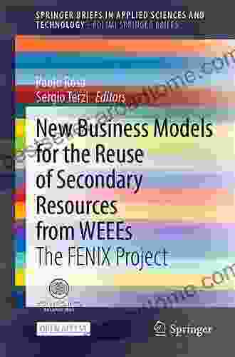 New Business Models For The Reuse Of Secondary Resources From WEEEs: The FENIX Project (SpringerBriefs In Applied Sciences And Technology)