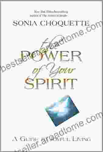 The Power Of Your Spirit: A Guide To Joyful Living