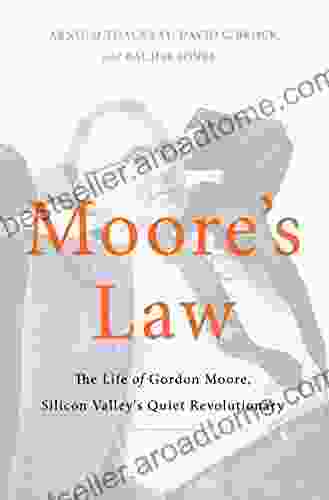 Moore S Law: The Life Of Gordon Moore Silicon Valley S Quiet Revolutionary