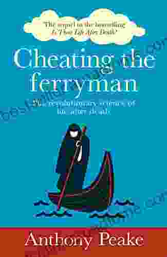 Cheating The Ferryman: The Revolutionary Science Of Life After Death The Sequel To The Is There Life After Death?