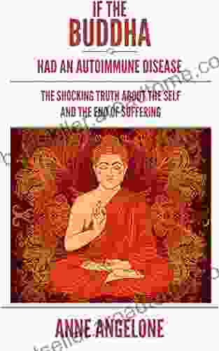 If The Buddha Had An Autoimmune Disease: The Shocking Truth About The Self And The End Of Suffering