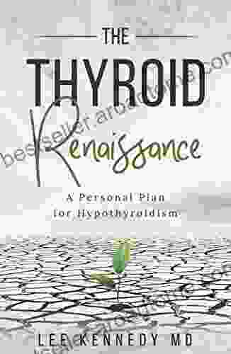 The Thyroid Renaissance: A Personal Plan For Hypothyroidism