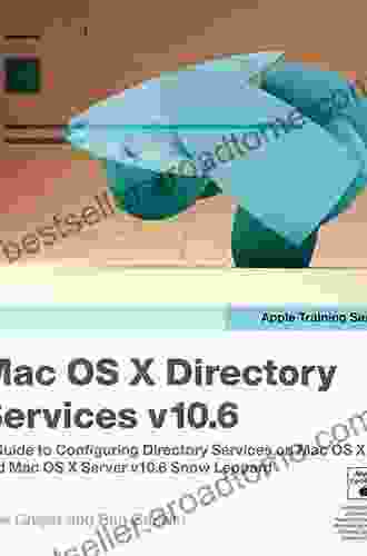 Apple Training Series: Mac OS X Directory Services V10 6: A Guide To Configuring Directory Services On Mac OS X And Mac OS X Server V10 6 Snow Leopard