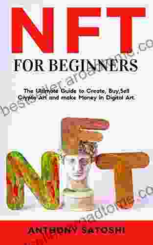 Nft For Beginners: The Ultimate Guide To Create Buy Sell Crypto Art And Make Money In Digital Art