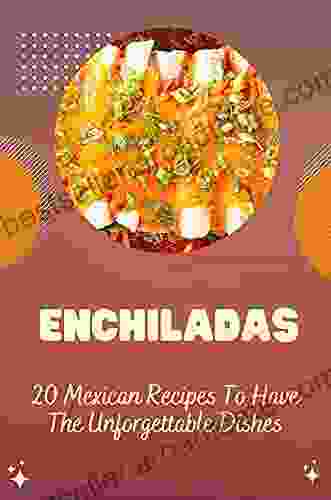 Enchiladas: 20 Mexican Recipes To Have The Unforgettable Dishes: How To Make Enchiladas Verdes