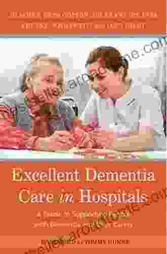 Excellent Dementia Care In Hospitals: A Guide To Supporting People With Dementia And Their Carers (University Of Bradford Dementia Good Practice Guides)