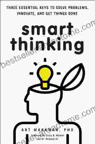 Smart Thinking: Three Essential Keys To Solve Problems Innovate And Get Things Done